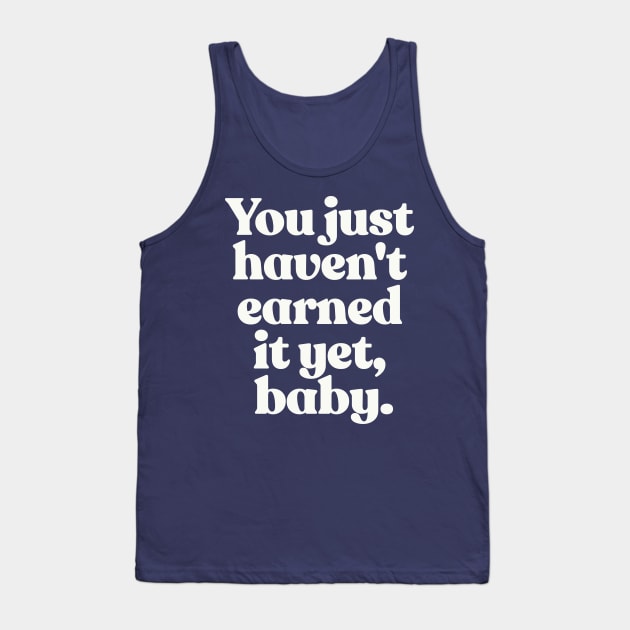 You just haven't earned it yet, baby Tank Top by DankFutura